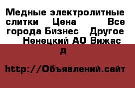 Медные электролитные слитки  › Цена ­ 220 - Все города Бизнес » Другое   . Ненецкий АО,Вижас д.